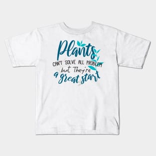 Plants can't solve all problem but they are a great start. Kids T-Shirt